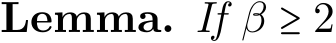 Lemma. If β ≥ 2