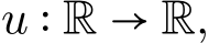  u ∶ R → R,