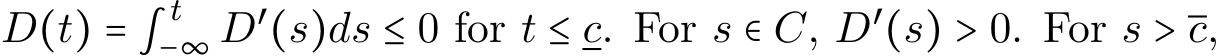  D(t) = ∫t−∞ D′(s)ds ≤ 0 for t ≤ c. For s ∈ C, D′(s) > 0. For s > c,