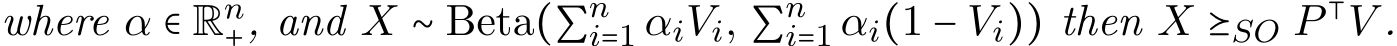 where α ∈ Rn+, and X ∼ Beta(∑ni=1 αiVi, ∑ni=1 αi(1 − Vi)) then X ⪰SO P ⊺V .