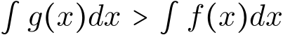 ∫ g(x)dx > ∫ f(x)dx