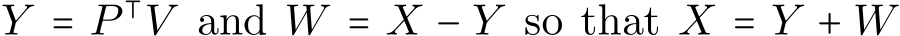  Y = P ⊺V and W = X − Y so that X = Y + W