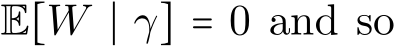  E[W ∣ γ] = 0 and so