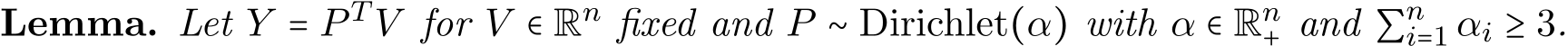 Lemma. Let Y = P T V for V ∈ Rn fixed and P ∼ Dirichlet(α) with α ∈ Rn+ and ∑ni=1 αi ≥ 3.