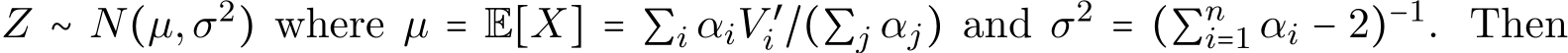  Z ∼ N(µ,σ2) where µ = E[X] = ∑i αiV ′i /(∑j αj) and σ2 = (∑ni=1 αi − 2)−1. Then