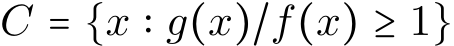  C = {x ∶ g(x)/f(x) ≥ 1}