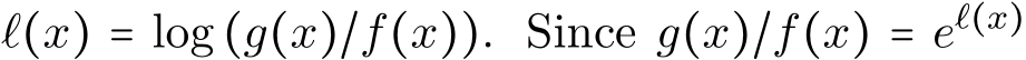  ℓ(x) = log (g(x)/f(x)). Since g(x)/f(x) = eℓ(x) 