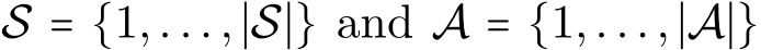  S = {1,...,∣S∣} and A = {1,...,∣A∣}