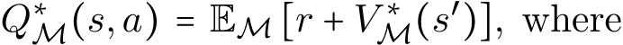  Q∗M(s,a) = EM [r + V ∗M(s′)], where
