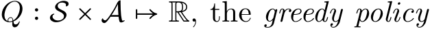  Q ∶ S × A ↦ R, the greedy policy