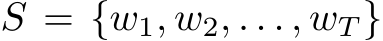 S = {w1, w2, . . . , wT }