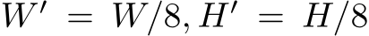 W ′ = W/8, H′ = H/8