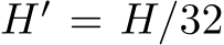  H′ = H/32