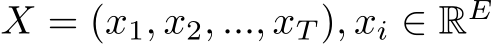  X = (x1, x2, ..., xT ), xi ∈ RE