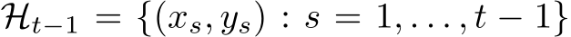  Ht−1 = {(xs, ys) : s = 1, . . . , t − 1}