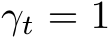  γt = 1