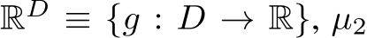  RD ≡ {g : D → R}, µ2