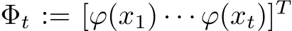  Φt := [ϕ(x1) · · · ϕ(xt)]T