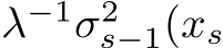  λ−1σ2s−1(xs