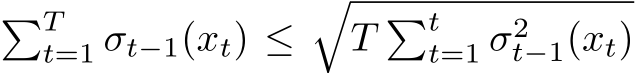 �Tt=1 σt−1(xt) ≤�T �tt=1 σ2t−1(xt)