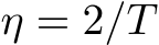  η = 2/T