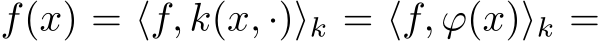  f(x) = ⟨f, k(x, ·)⟩k = ⟨f, ϕ(x)⟩k =