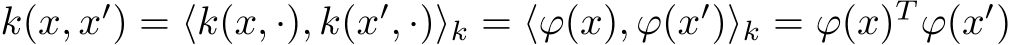  k(x, x′) = ⟨k(x, ·), k(x′, ·)⟩k = ⟨ϕ(x), ϕ(x′)⟩k = ϕ(x)T ϕ(x′)