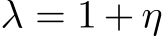  λ = 1 + η