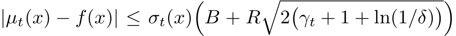  |µt(x) − f(x)| ≤ σt(x)�B + R�2�γt + 1 + ln(1/δ)��