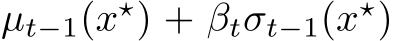 µt−1(x⋆) + βtσt−1(x⋆)