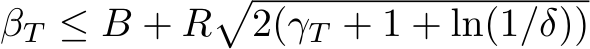 βT ≤ B + R�2(γT + 1 + ln(1/δ))