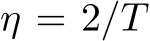  η = 2/T