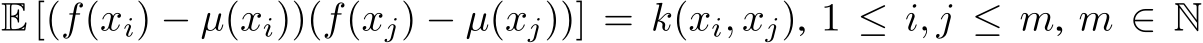  E [(f(xi) − µ(xi))(f(xj) − µ(xj))] = k(xi, xj), 1 ≤ i, j ≤ m, m ∈ N