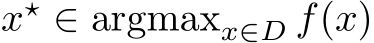  x⋆ ∈ argmaxx∈D f(x)