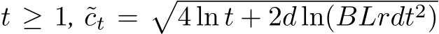  t ≥ 1, ˜ct =�4 ln t + 2d ln(BLrdt2)