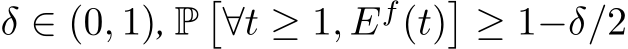  δ ∈ (0, 1), P�∀t ≥ 1, Ef(t)�≥ 1−δ/2