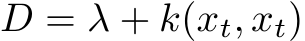 D = λ + k(xt, xt)