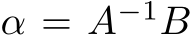  α = A−1B