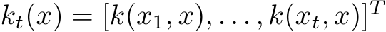  kt(x) = [k(x1, x), . . . , k(xt, x)]T