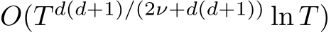  O(T d(d+1)/(2ν+d(d+1)) ln T)