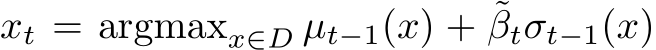  xt = argmaxx∈D µt−1(x) + ˜βtσt−1(x)