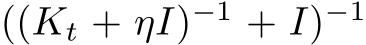  ((Kt + ηI)−1 + I)−1