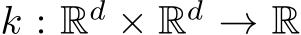  k : Rd × Rd → R