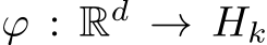 ϕ : Rd → Hk