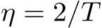  η = 2/T