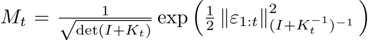  Mt = 1√det(I+Kt) exp�12 ∥ε1:t∥2(I+K−1t )−1�