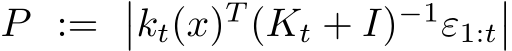  P := ��kt(x)T (Kt + I)−1ε1:t��