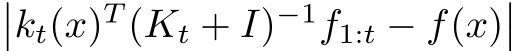 ��kt(x)T (Kt + I)−1f1:t − f(x)��