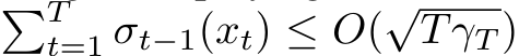 �Tt=1 σt−1(xt) ≤ O(√TγT )