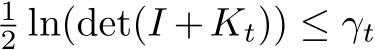 12 ln(det(I +Kt)) ≤ γt